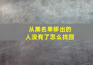 从黑名单移出的人没有了怎么找回