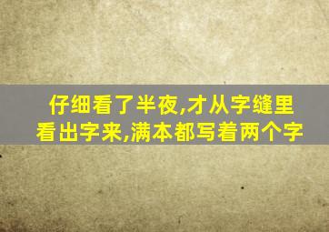 仔细看了半夜,才从字缝里看出字来,满本都写着两个字