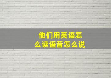 他们用英语怎么读语音怎么说