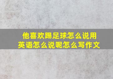 他喜欢踢足球怎么说用英语怎么说呢怎么写作文