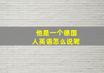 他是一个德国人英语怎么说呢