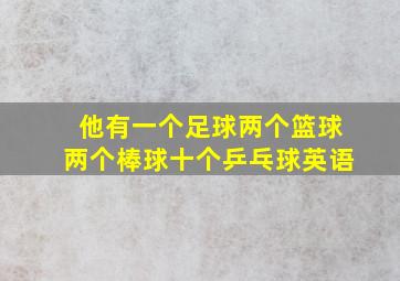 他有一个足球两个篮球两个棒球十个乒乓球英语