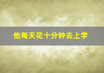 他每天花十分钟去上学