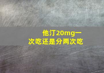 他汀20mg一次吃还是分两次吃