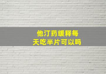 他汀药缓释每天吃半片可以吗