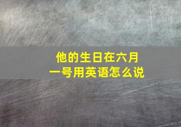 他的生日在六月一号用英语怎么说