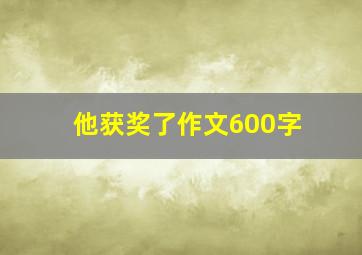 他获奖了作文600字