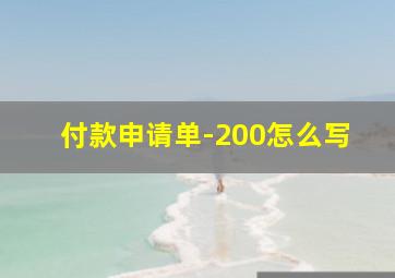 付款申请单-200怎么写