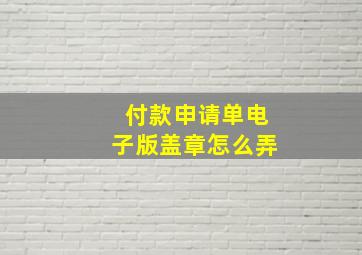 付款申请单电子版盖章怎么弄