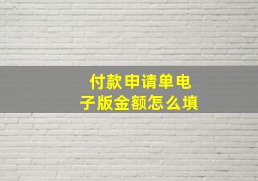 付款申请单电子版金额怎么填