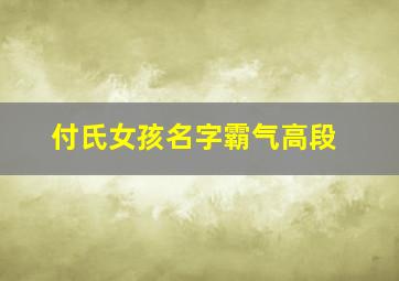 付氏女孩名字霸气高段