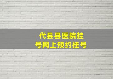 代县县医院挂号网上预约挂号