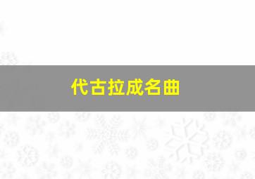 代古拉成名曲