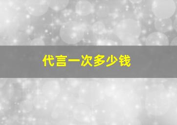 代言一次多少钱