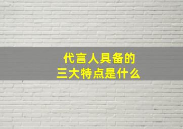 代言人具备的三大特点是什么