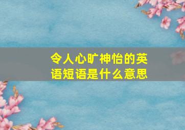 令人心旷神怡的英语短语是什么意思