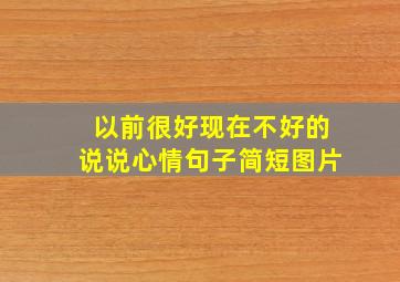 以前很好现在不好的说说心情句子简短图片