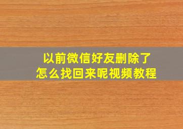 以前微信好友删除了怎么找回来呢视频教程