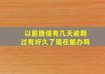 以前捷信有几天逾期过有好久了现在能办吗