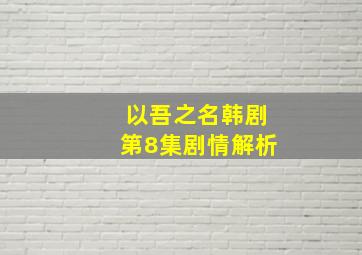 以吾之名韩剧第8集剧情解析