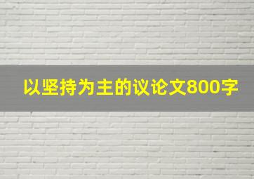 以坚持为主的议论文800字