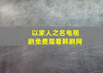 以家人之名电视剧免费观看韩剧网