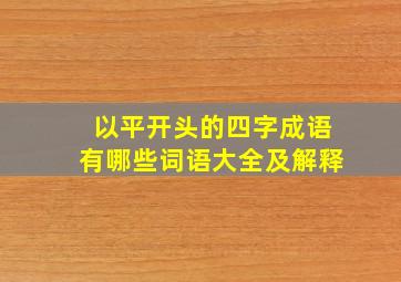 以平开头的四字成语有哪些词语大全及解释