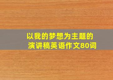 以我的梦想为主题的演讲稿英语作文80词