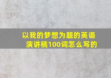 以我的梦想为题的英语演讲稿100词怎么写的