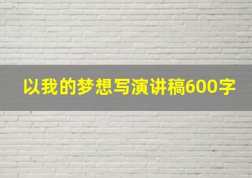 以我的梦想写演讲稿600字