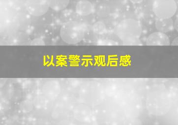 以案警示观后感