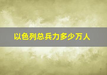 以色列总兵力多少万人