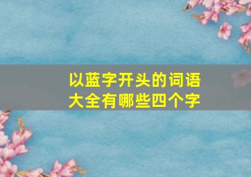 以蓝字开头的词语大全有哪些四个字