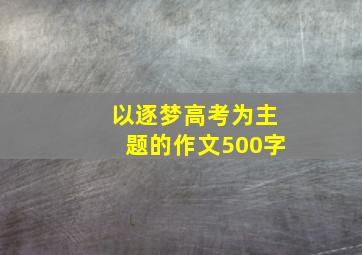 以逐梦高考为主题的作文500字