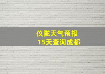 仪陇天气预报15天查询成都