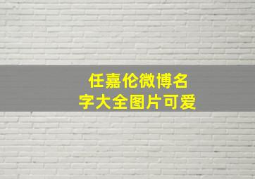 任嘉伦微博名字大全图片可爱