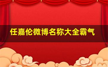 任嘉伦微博名称大全霸气