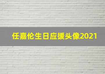 任嘉伦生日应援头像2021