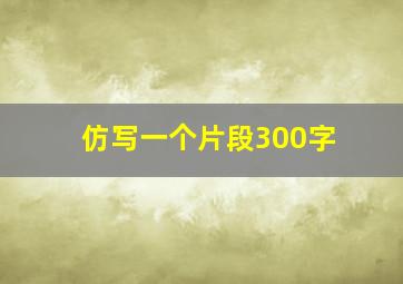 仿写一个片段300字