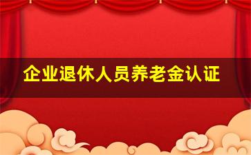 企业退休人员养老金认证