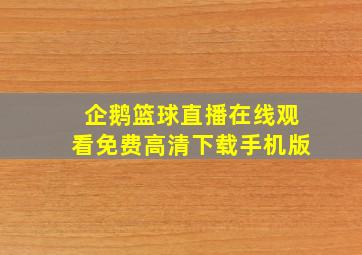 企鹅篮球直播在线观看免费高清下载手机版