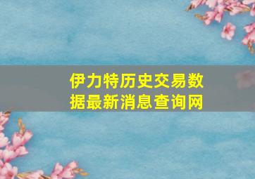 伊力特历史交易数据最新消息查询网