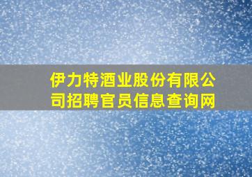 伊力特酒业股份有限公司招聘官员信息查询网