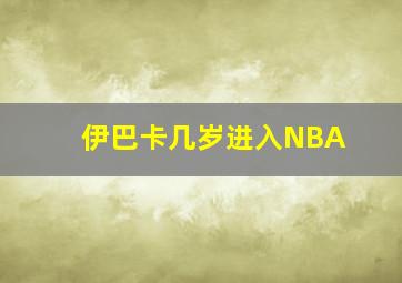 伊巴卡几岁进入NBA