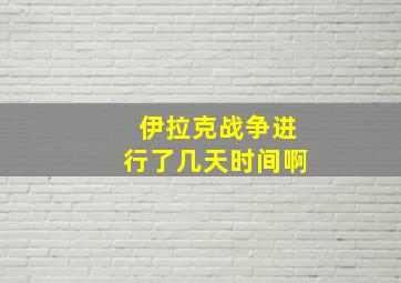 伊拉克战争进行了几天时间啊