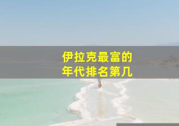 伊拉克最富的年代排名第几