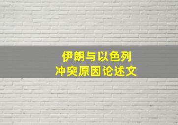 伊朗与以色列冲突原因论述文