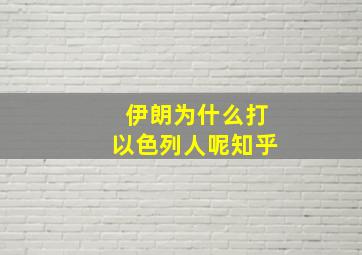 伊朗为什么打以色列人呢知乎