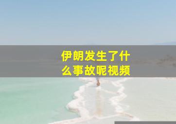 伊朗发生了什么事故呢视频