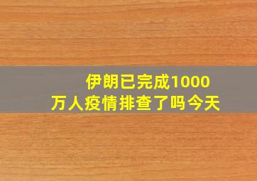 伊朗已完成1000万人疫情排查了吗今天